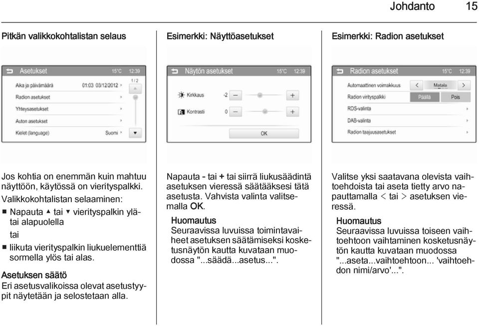 Asetuksen säätö Eri asetusvalikoissa olevat asetustyypit näytetään ja selostetaan alla. Napauta - tai + tai siirrä liukusäädintä asetuksen vieressä säätääksesi tätä asetusta.