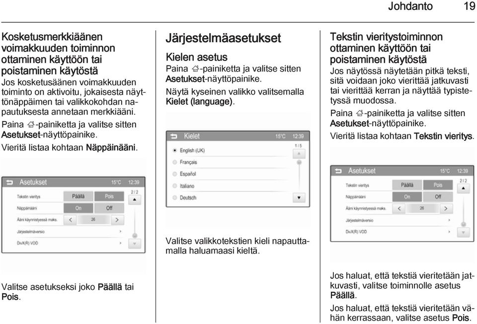 Järjestelmäasetukset Kielen asetus Paina ;-painiketta ja valitse sitten Asetukset-näyttöpainike. Näytä kyseinen valikko valitsemalla Kielet (language).