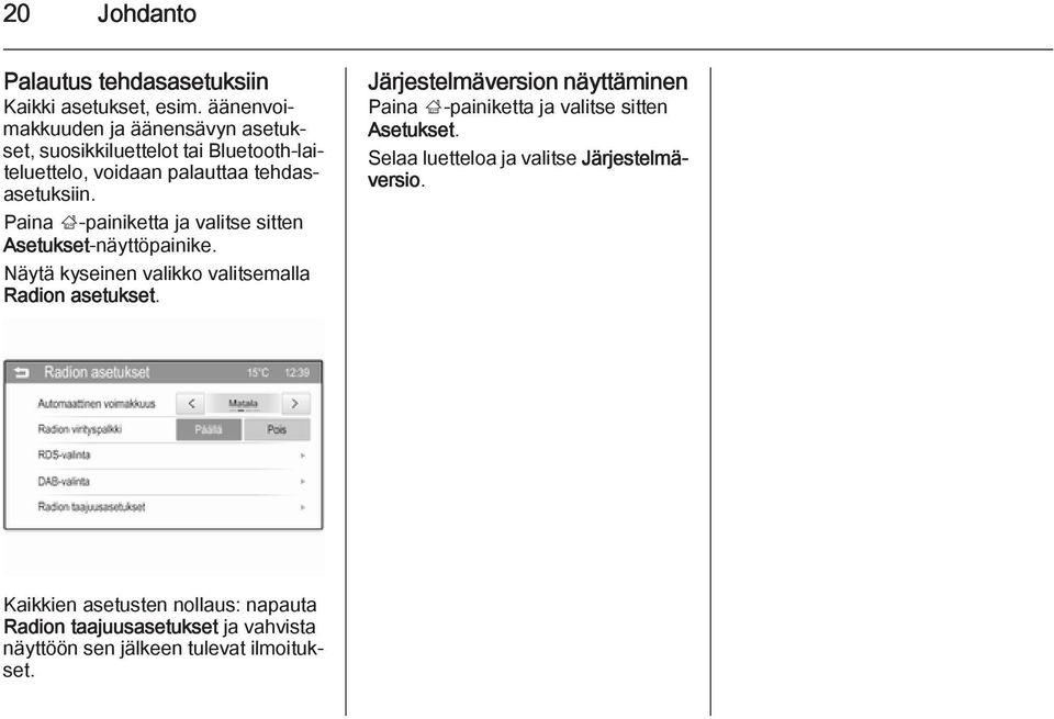 Paina ;-painiketta ja valitse sitten Asetukset-näyttöpainike. Näytä kyseinen valikko valitsemalla Radion asetukset.