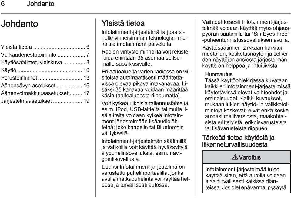 Radion viritystoiminnoilla voit rekisteröidä enintään 35 asemaa seitsemälle suosikkisivulle. Eri aaltoalueita varten radiossa on viisitoista automaattisesti määritettävissä olevaa pikavalintakanavaa.