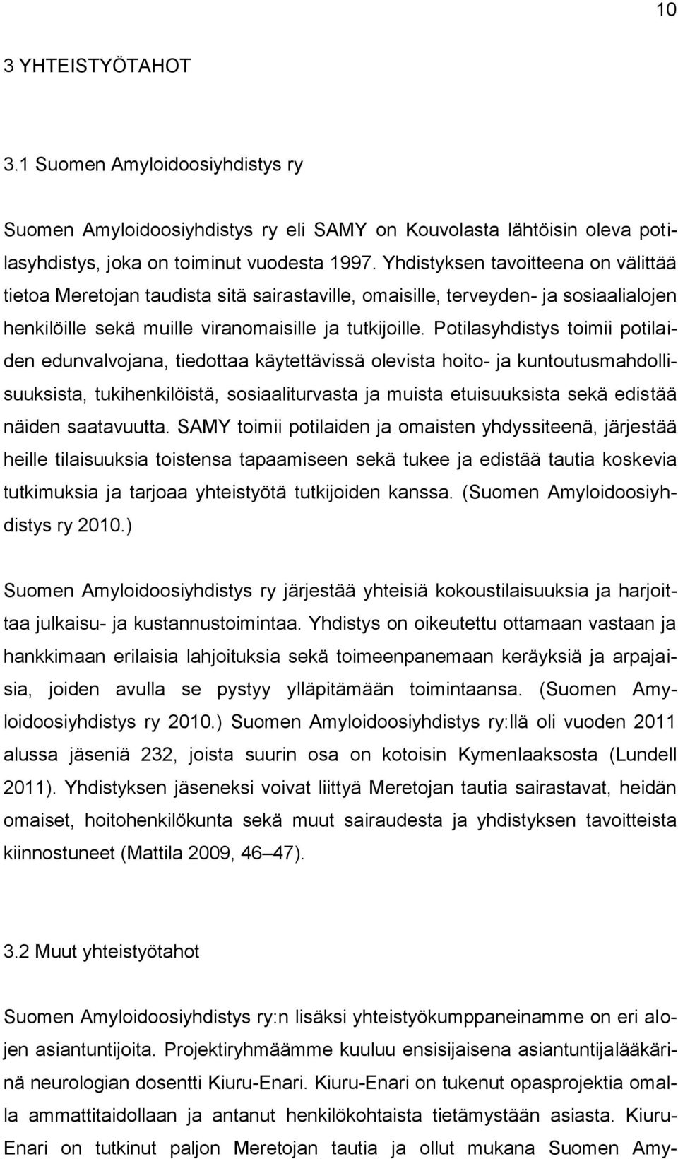 Potilasyhdistys toimii potilaiden edunvalvojana, tiedottaa käytettävissä olevista hoito- ja kuntoutusmahdollisuuksista, tukihenkilöistä, sosiaaliturvasta ja muista etuisuuksista sekä edistää näiden