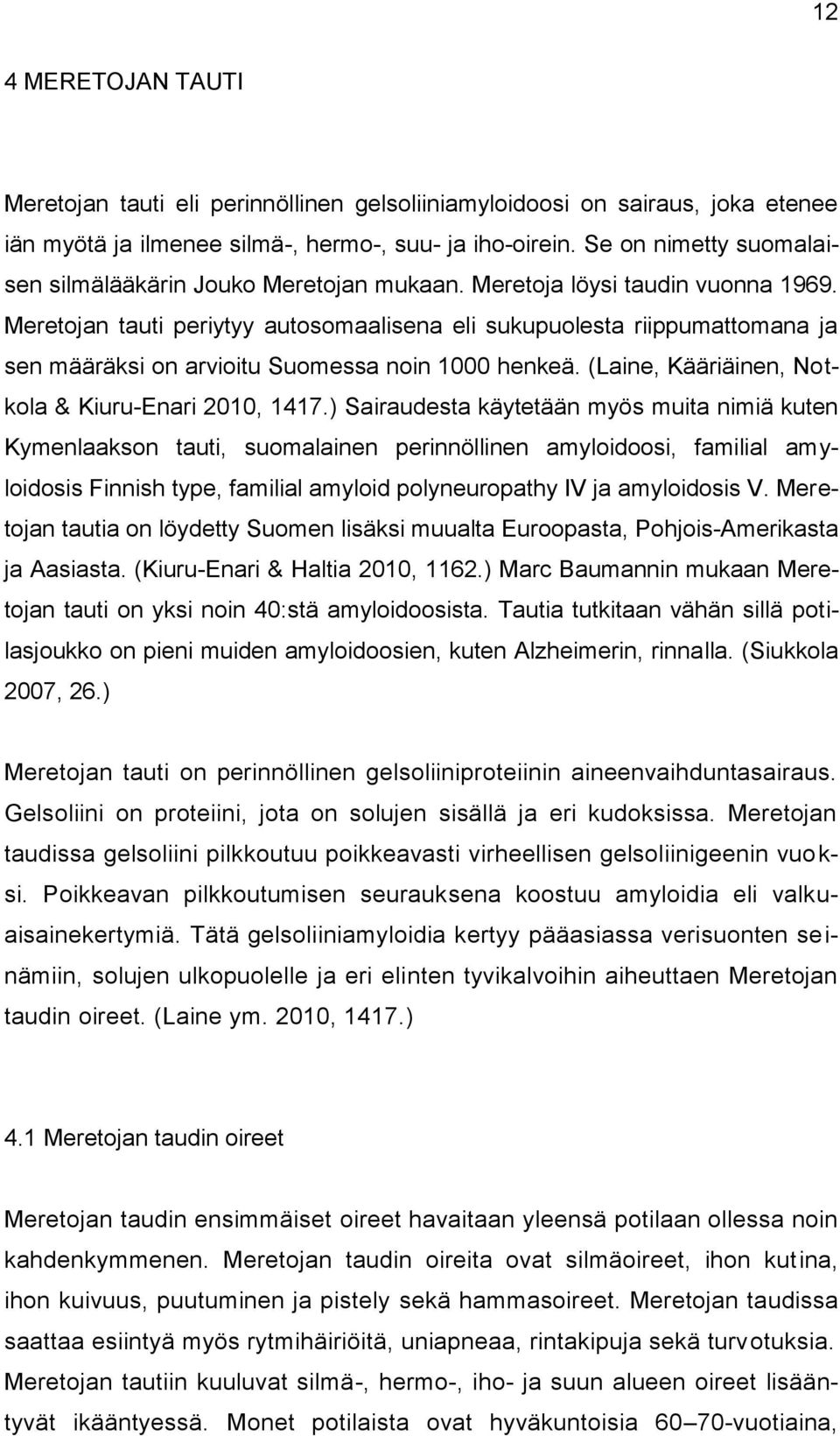 Meretojan tauti periytyy autosomaalisena eli sukupuolesta riippumattomana ja sen määräksi on arvioitu Suomessa noin 1000 henkeä. (Laine, Kääriäinen, Notkola & Kiuru-Enari 2010, 1417.