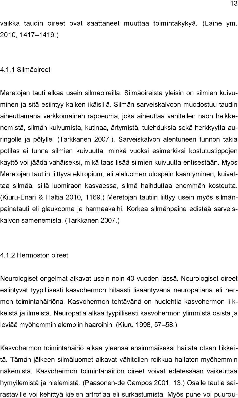 Silmän sarveiskalvoon muodostuu taudin aiheuttamana verkkomainen rappeuma, joka aiheuttaa vähitellen näön heikkenemistä, silmän kuivumista, kutinaa, ärtymistä, tulehduksia sekä herkkyyttä auringolle