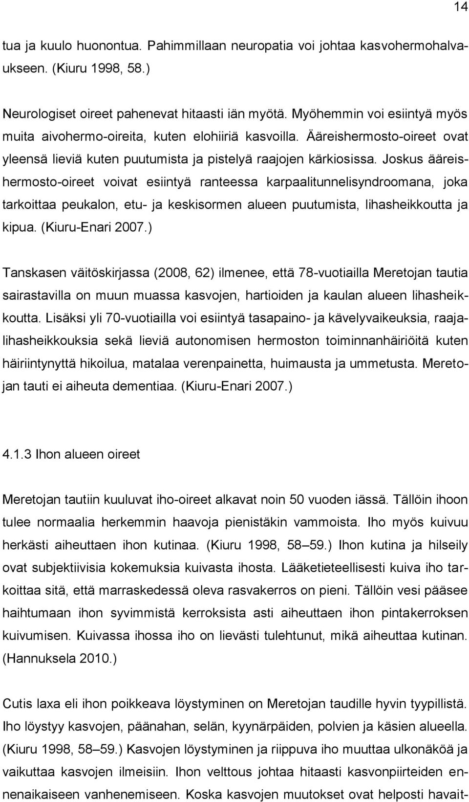 Joskus ääreishermosto-oireet voivat esiintyä ranteessa karpaalitunnelisyndroomana, joka tarkoittaa peukalon, etu- ja keskisormen alueen puutumista, lihasheikkoutta ja kipua. (Kiuru-Enari 2007.