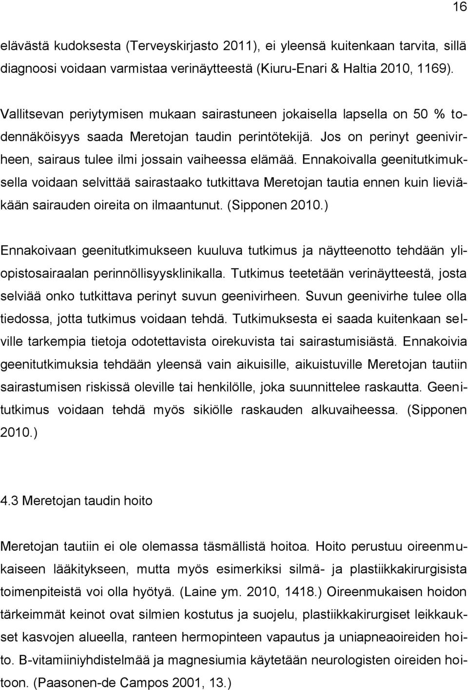 Ennakoivalla geenitutkimuksella voidaan selvittää sairastaako tutkittava Meretojan tautia ennen kuin lieviäkään sairauden oireita on ilmaantunut. (Sipponen 2010.