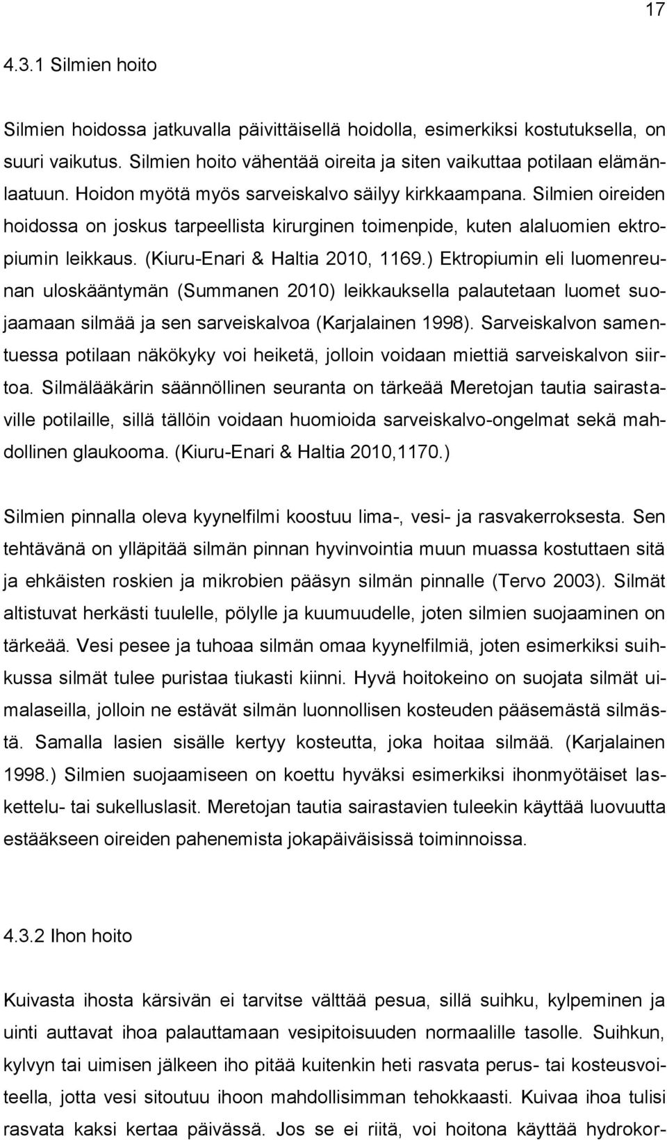 ) Ektropiumin eli luomenreunan uloskääntymän (Summanen 2010) leikkauksella palautetaan luomet suojaamaan silmää ja sen sarveiskalvoa (Karjalainen 1998).