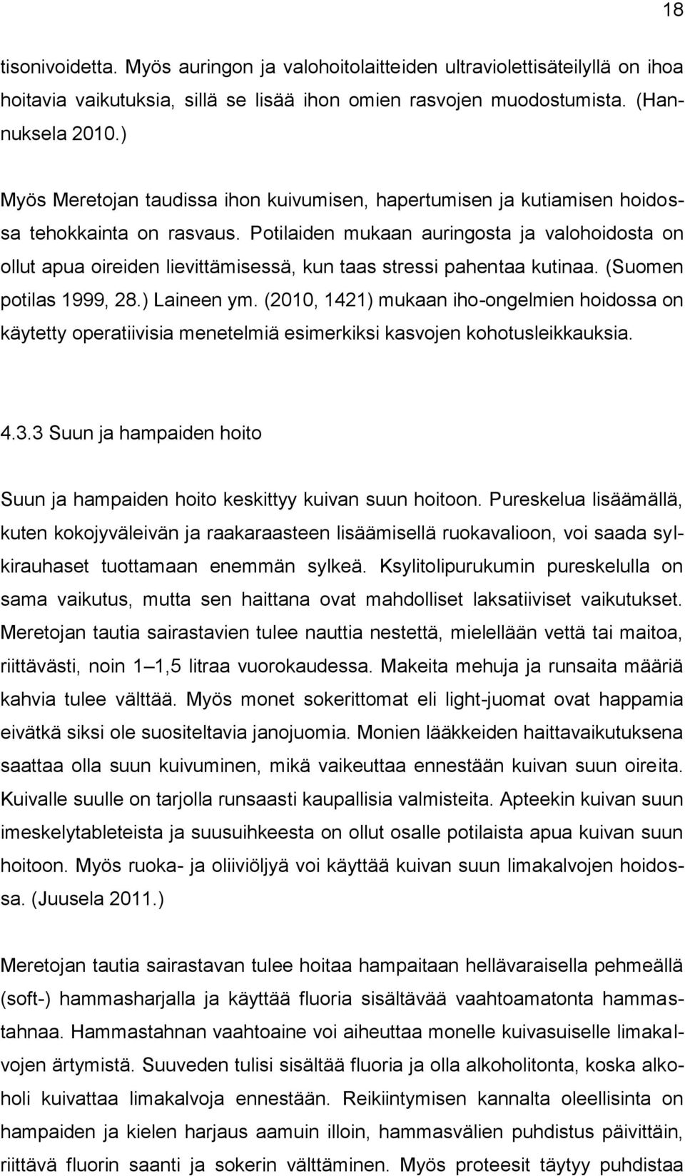 Potilaiden mukaan auringosta ja valohoidosta on ollut apua oireiden lievittämisessä, kun taas stressi pahentaa kutinaa. (Suomen potilas 1999, 28.) Laineen ym.