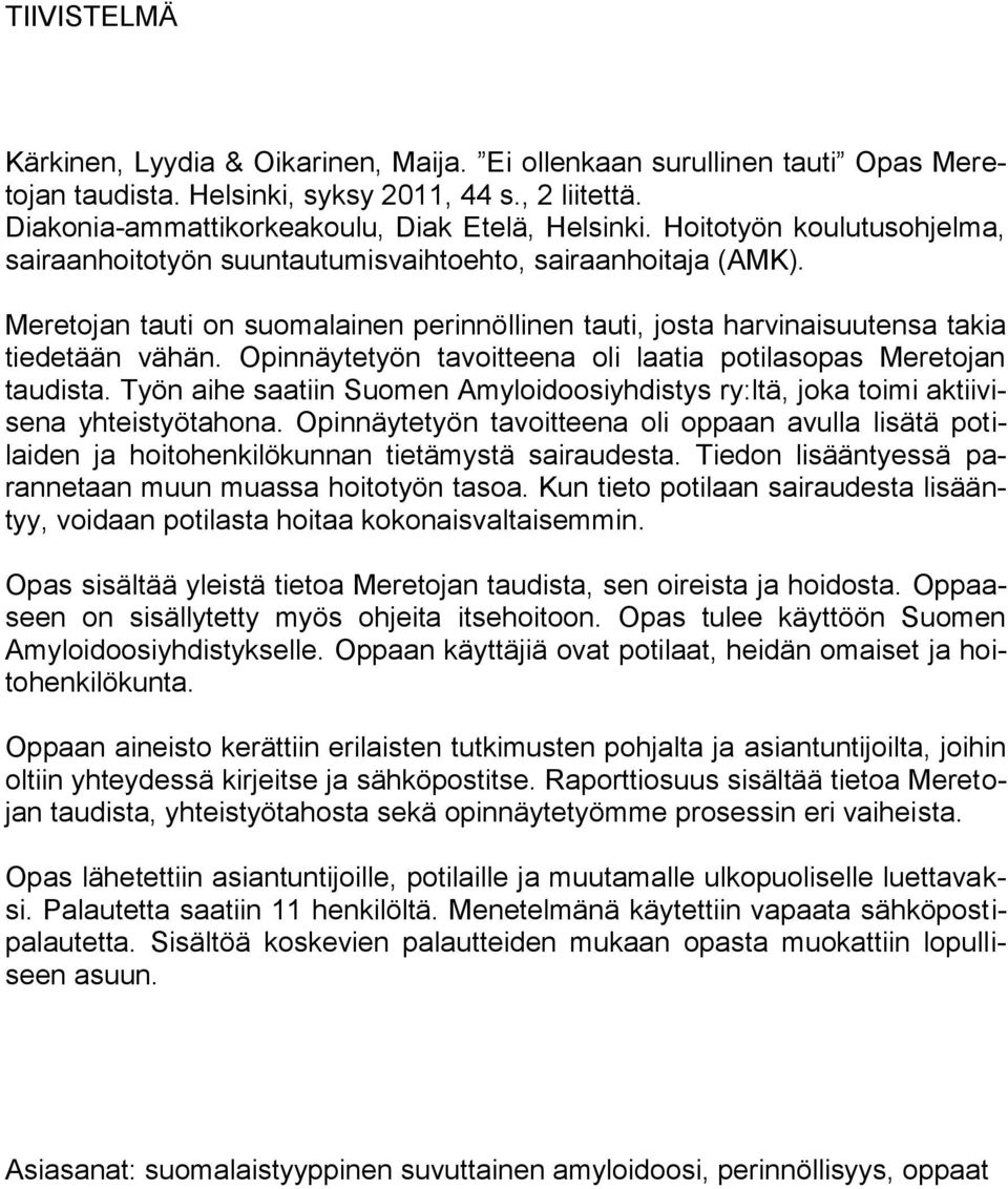 Opinnäytetyön tavoitteena oli laatia potilasopas Meretojan taudista. Työn aihe saatiin Suomen Amyloidoosiyhdistys ry:ltä, joka toimi aktiivisena yhteistyötahona.