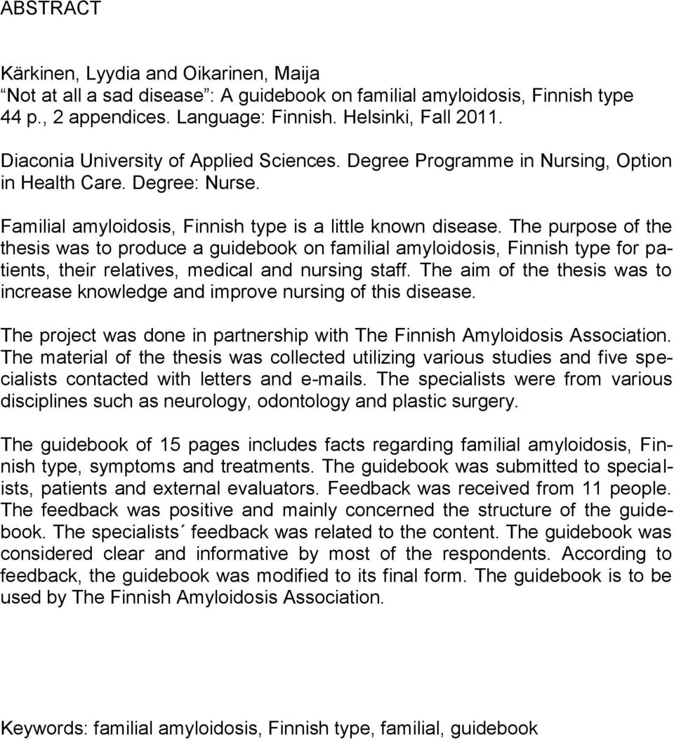 The purpose of the thesis was to produce a guidebook on familial amyloidosis, Finnish type for patients, their relatives, medical and nursing staff.