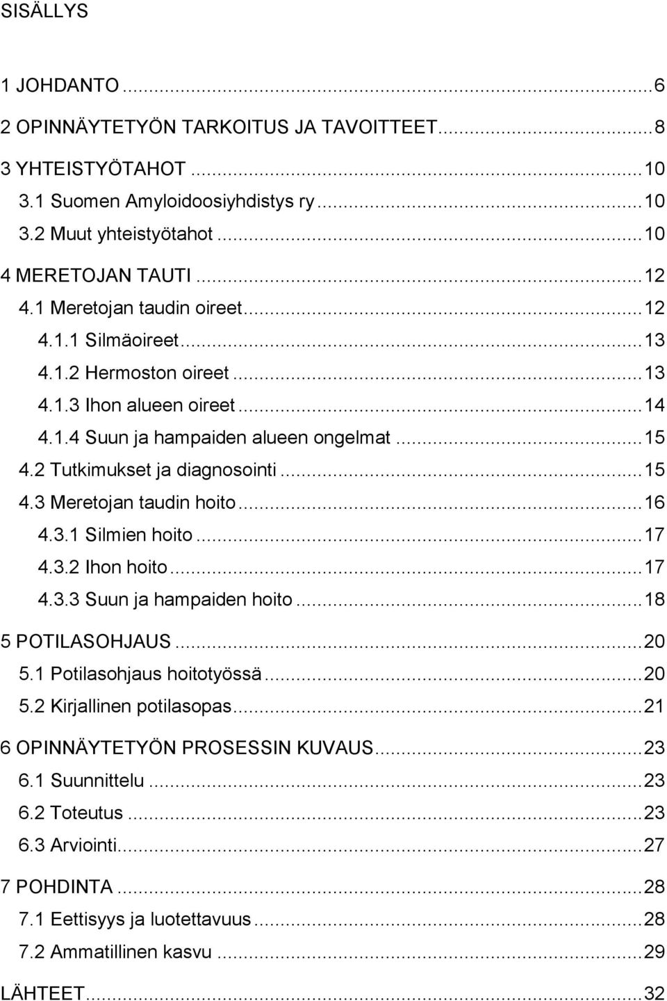 .. 15 4.3 Meretojan taudin hoito... 16 4.3.1 Silmien hoito... 17 4.3.2 Ihon hoito... 17 4.3.3 Suun ja hampaiden hoito... 18 5 POTILASOHJAUS... 20 5.1 Potilasohjaus hoitotyössä... 20 5.2 Kirjallinen potilasopas.