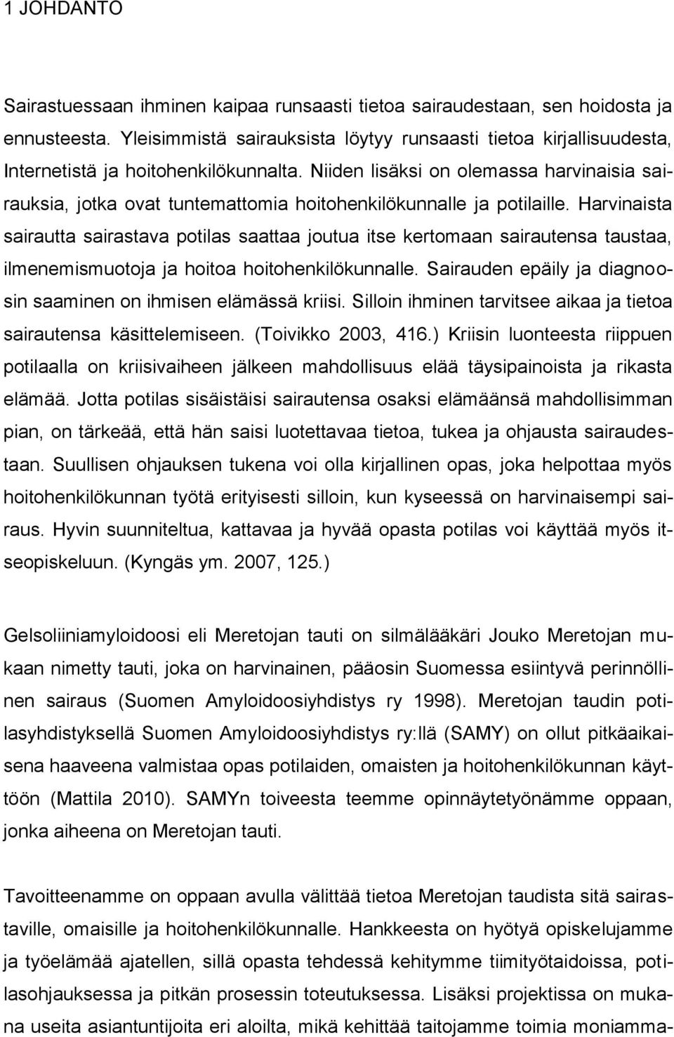 Niiden lisäksi on olemassa harvinaisia sairauksia, jotka ovat tuntemattomia hoitohenkilökunnalle ja potilaille.