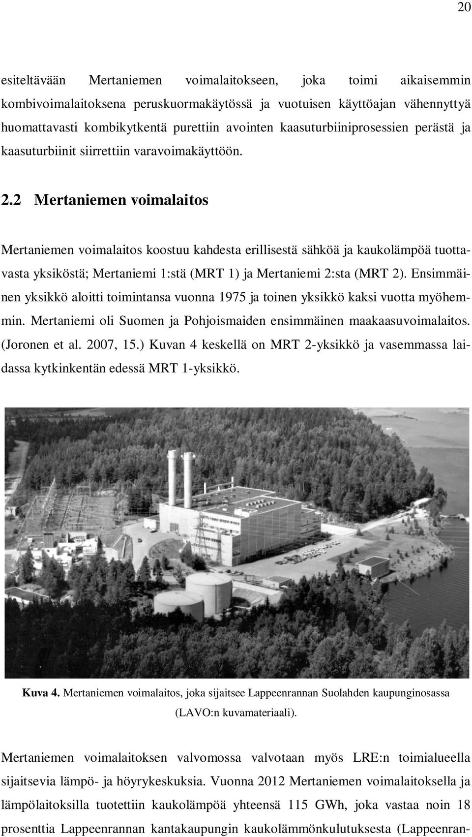 2 Mertaniemen voimalaitos Mertaniemen voimalaitos koostuu kahdesta erillisestä sähköä ja kaukolämpöä tuottavasta yksiköstä; Mertaniemi 1:stä (MRT 1) ja Mertaniemi 2:sta (MRT 2).