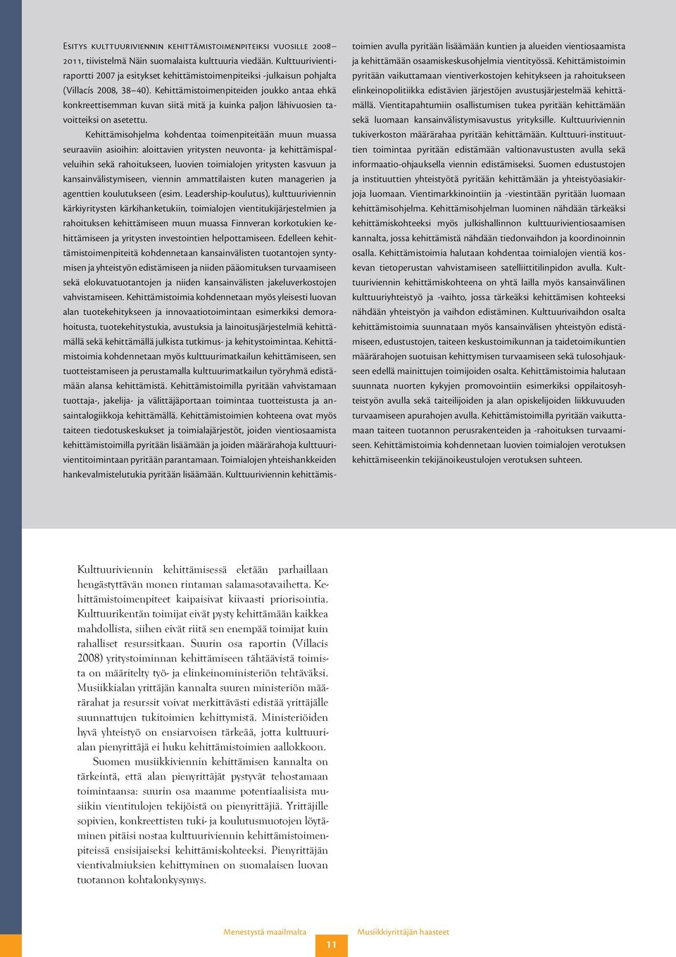 Suurin osa raportin (Villacís 2008) yritystoiminnan kehittämiseen tähtäävistä toimista on määritelty työ- ja elinkeinoministeriön tehtäväksi.