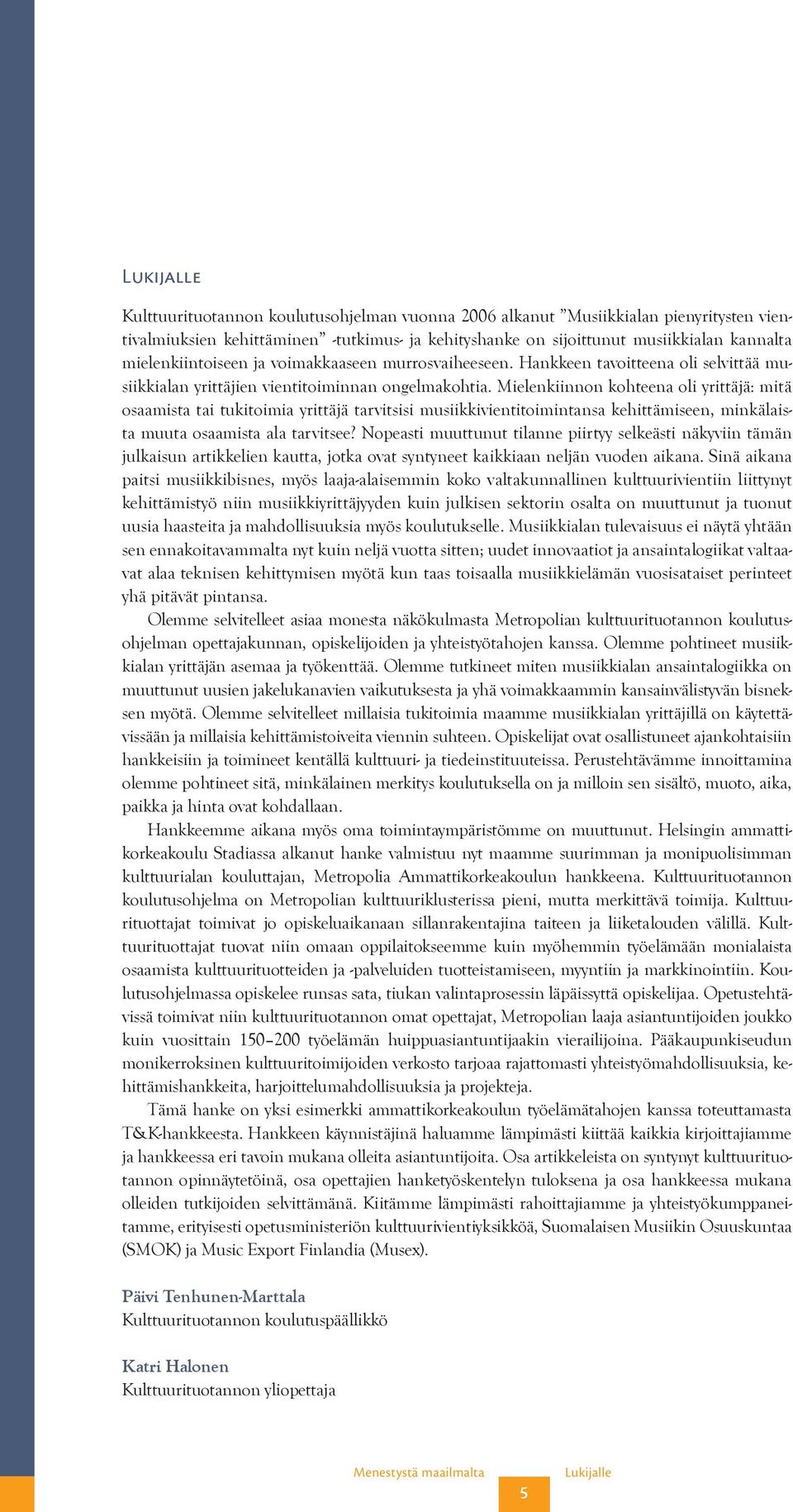 Mielenkiinnon kohteena oli yrittäjä: mitä osaamista tai tukitoimia yrittäjä tarvitsisi musiikkivientitoimintansa kehittämiseen, minkälaista muuta osaamista ala tarvitsee?