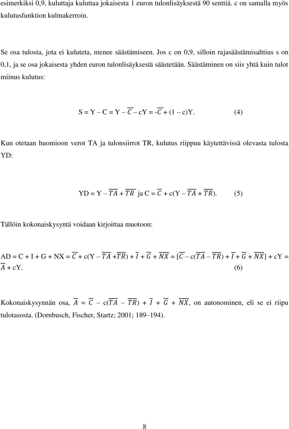 Säästäminen on siis yhtä kuin tulot miinus kulutus: S = Y C = Y cy = - + (1 c)y.