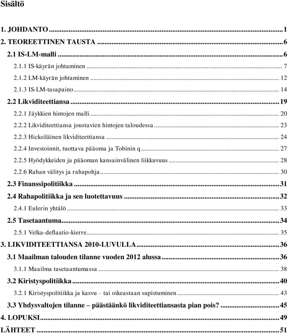 .. 28 2.2.6 Rahan välitys ja rahapohja... 30 2.3 Finanssipolitiikka... 31 2.4 Rahapolitiikka ja sen luotettavuus... 32 2.4.1 Eulerin yhtälö... 33 2.5 Tasetaantuma... 34 2.5.1 Velka-deflaatio-kierre.