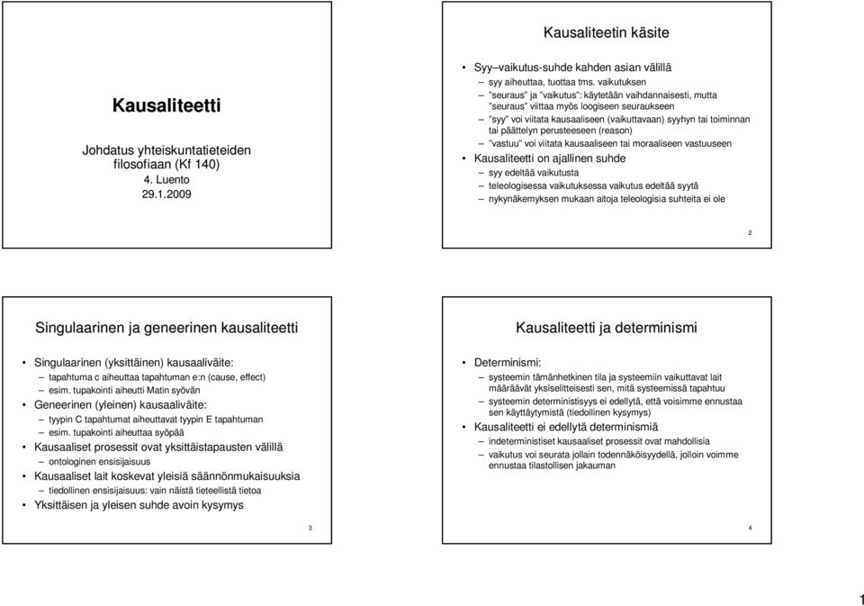 perusteeseen (reason) vastuu voi viitata kausaaliseen tai moraaliseen vastuuseen Kausaliteetti on ajallinen suhde syy edeltää vaikutusta teleologisessa vaikutuksessa vaikutus edeltää syytä