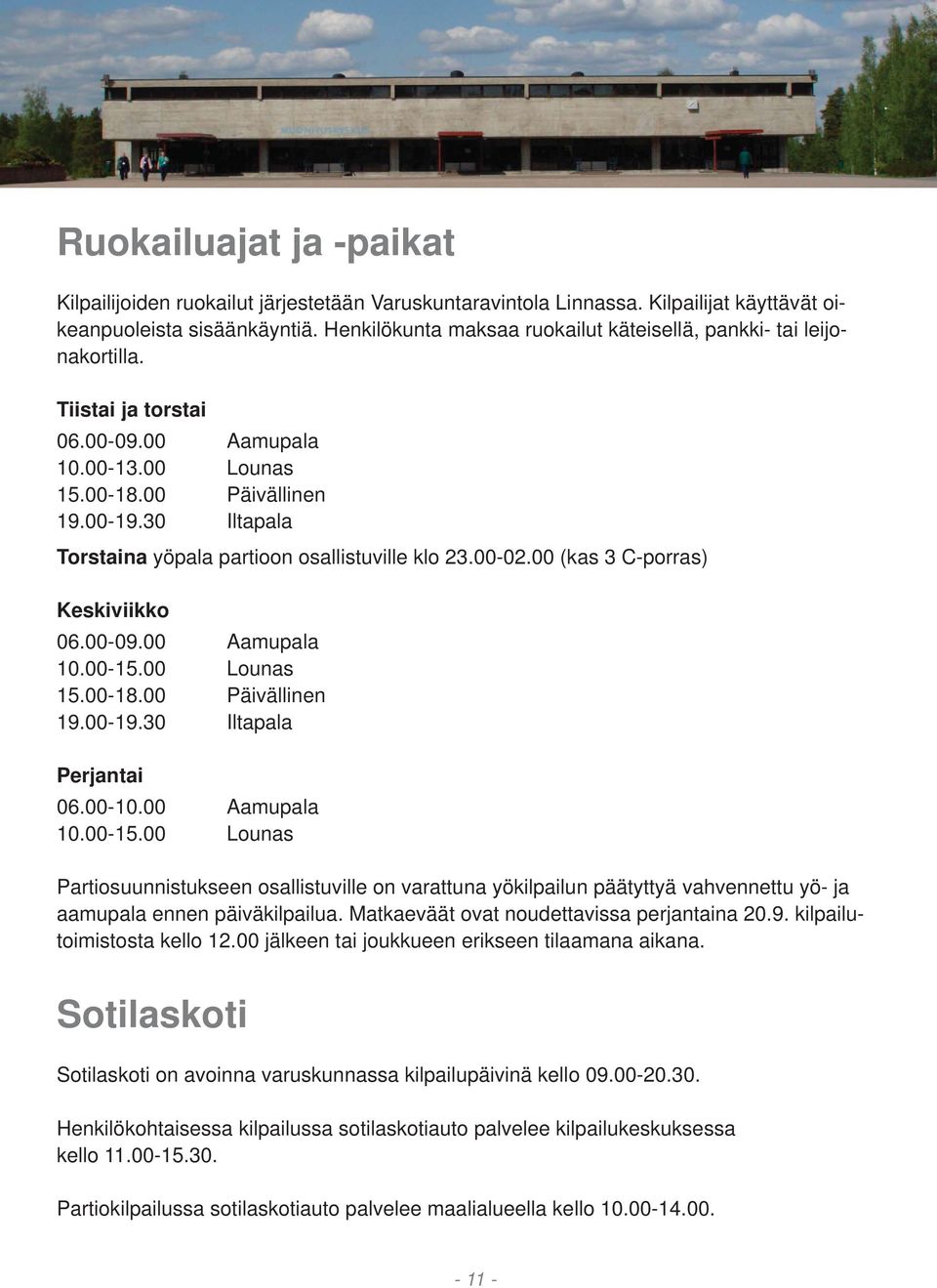 30 Iltapala Torstaina yöpala partioon osallistuville klo 23.00-02.00 (kas 3 C-porras) Keskiviikko 06.00-09.00 Aamupala 10.00-15.00 Lounas 15.00-18.00 Päivällinen 19.00-19.30 Iltapala Perjantai 06.