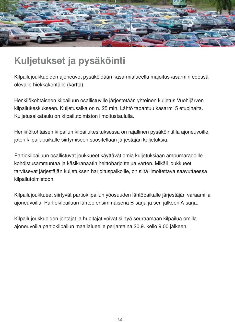 Kuljetusaikataulu on kilpailutoimiston ilmoitustaululla.