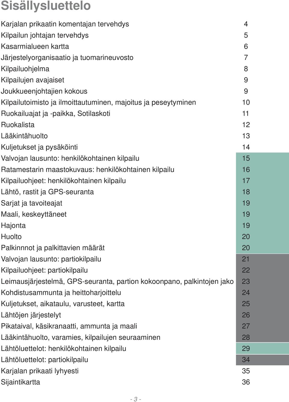 Valvojan lausunto: henkilökohtainen kilpailu 15 Ratamestarin maastokuvaus: henkilökohtainen kilpailu 16 Kilpailuohjeet: henkilökohtainen kilpailu 17 Lähtö, rastit ja GPS-seuranta 18 Sarjat ja