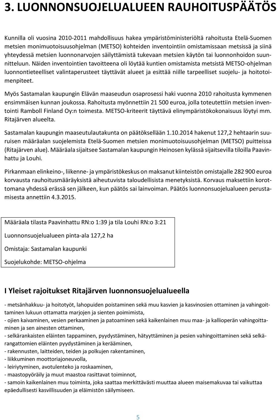 Näiden inventointien tavoitteena oli löytää kuntien omistamista metsistä METSO-ohjelman luonnontieteelliset valintaperusteet täyttävät alueet ja esittää niille tarpeelliset suojelu- ja