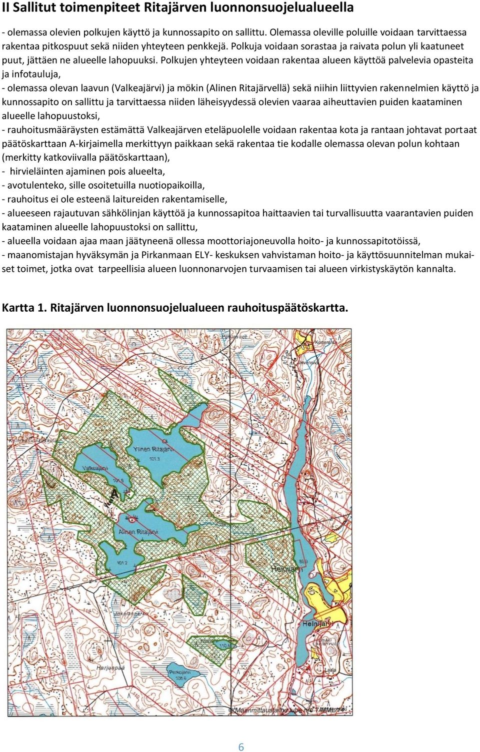 Polkujen yhteyteen voidaan rakentaa alueen käyttöä palvelevia opasteita ja infotauluja, - olemassa olevan laavun (Valkeajärvi) ja mökin (Alinen Ritajärvellä) sekä niihin liittyvien rakennelmien