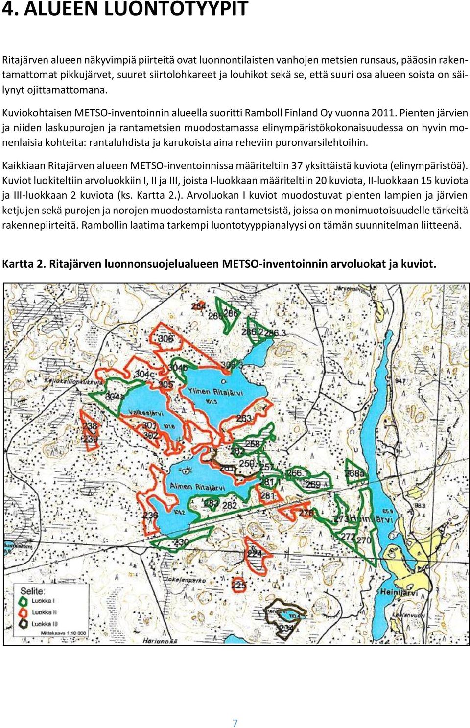 Pienten järvien ja niiden laskupurojen ja rantametsien muodostamassa elinympäristökokonaisuudessa on hyvin monenlaisia kohteita: rantaluhdista ja karukoista aina reheviin puronvarsilehtoihin.