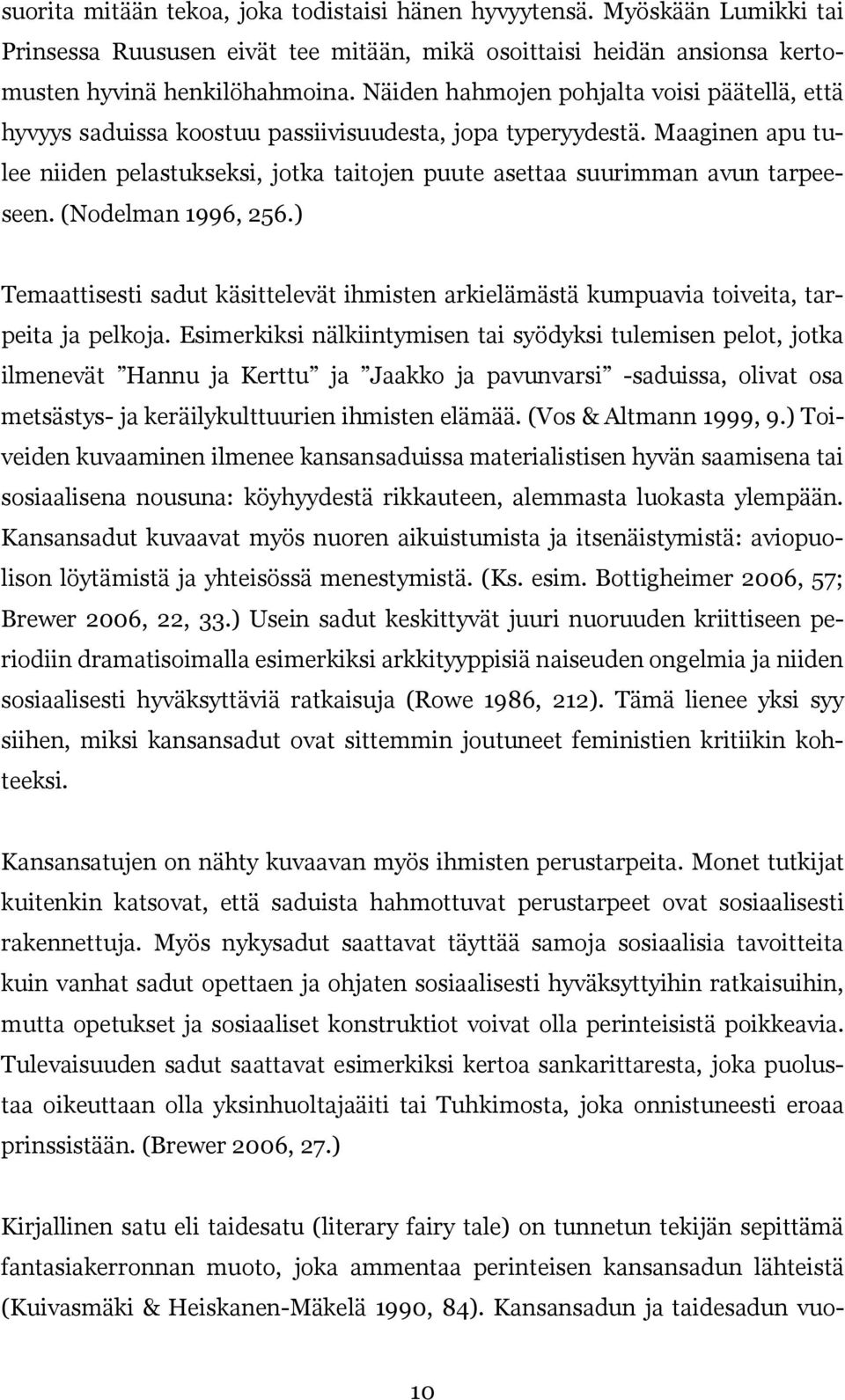 Maaginen apu tulee niiden pelastukseksi, jotka taitojen puute asettaa suurimman avun tarpeeseen. (Nodelman 1996, 256.