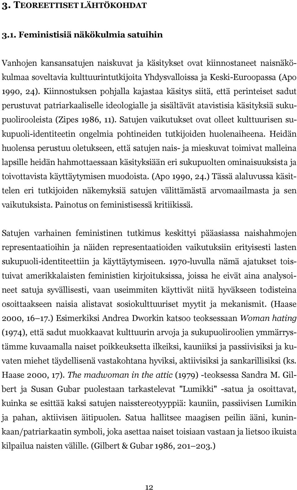 Kiinnostuksen pohjalla kajastaa käsitys siitä, että perinteiset sadut perustuvat patriarkaaliselle ideologialle ja sisältävät atavistisia käsityksiä sukupuolirooleista (Zipes 1986, 11).