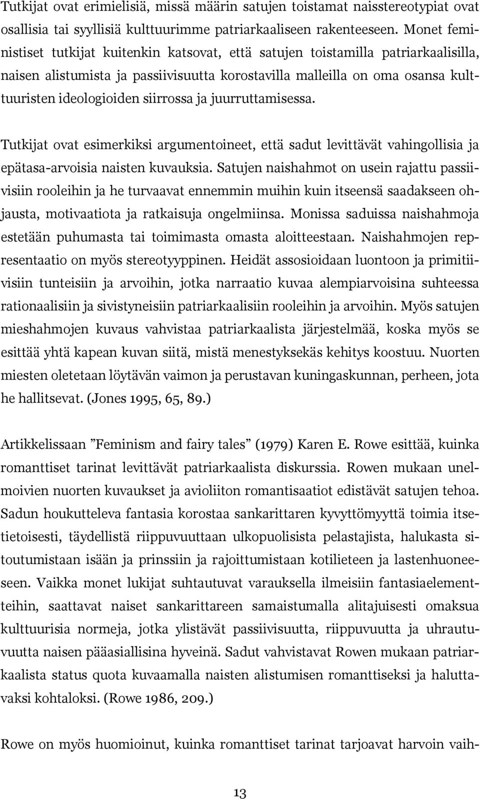 siirrossa ja juurruttamisessa. Tutkijat ovat esimerkiksi argumentoineet, että sadut levittävät vahingollisia ja epätasa-arvoisia naisten kuvauksia.