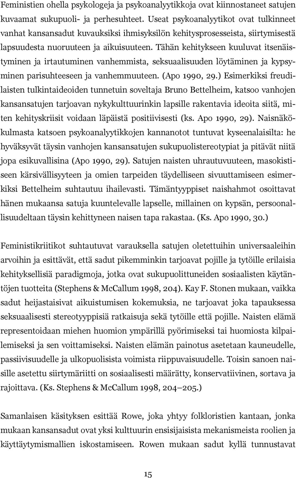 Tähän kehitykseen kuuluvat itsenäistyminen ja irtautuminen vanhemmista, seksuaalisuuden löytäminen ja kypsyminen parisuhteeseen ja vanhemmuuteen. (Apo 1990, 29.