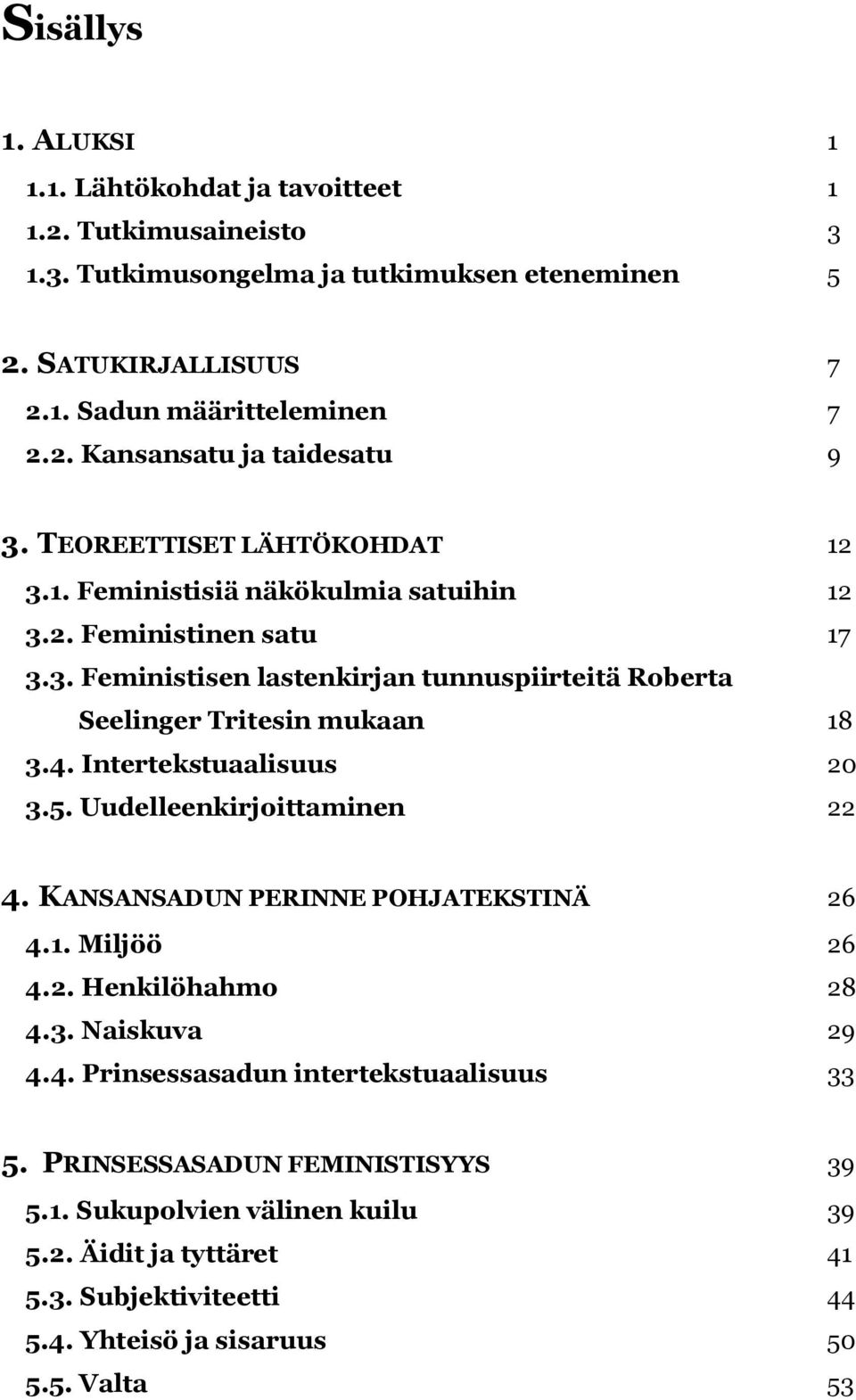 Intertekstuaalisuus 20 3.5. Uudelleenkirjoittaminen 22 4. KANSANSADUN PERINNE POHJATEKSTINÄ 26 4.1. Miljöö 26 4.2. Henkilöhahmo 28 4.3. Naiskuva 29 4.4. Prinsessasadun intertekstuaalisuus 33 5.