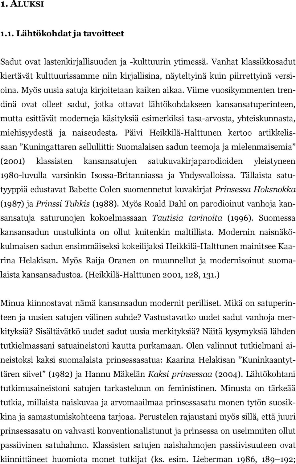Viime vuosikymmenten trendinä ovat olleet sadut, jotka ottavat lähtökohdakseen kansansatuperinteen, mutta esittävät moderneja käsityksiä esimerkiksi tasa-arvosta, yhteiskunnasta, miehisyydestä ja
