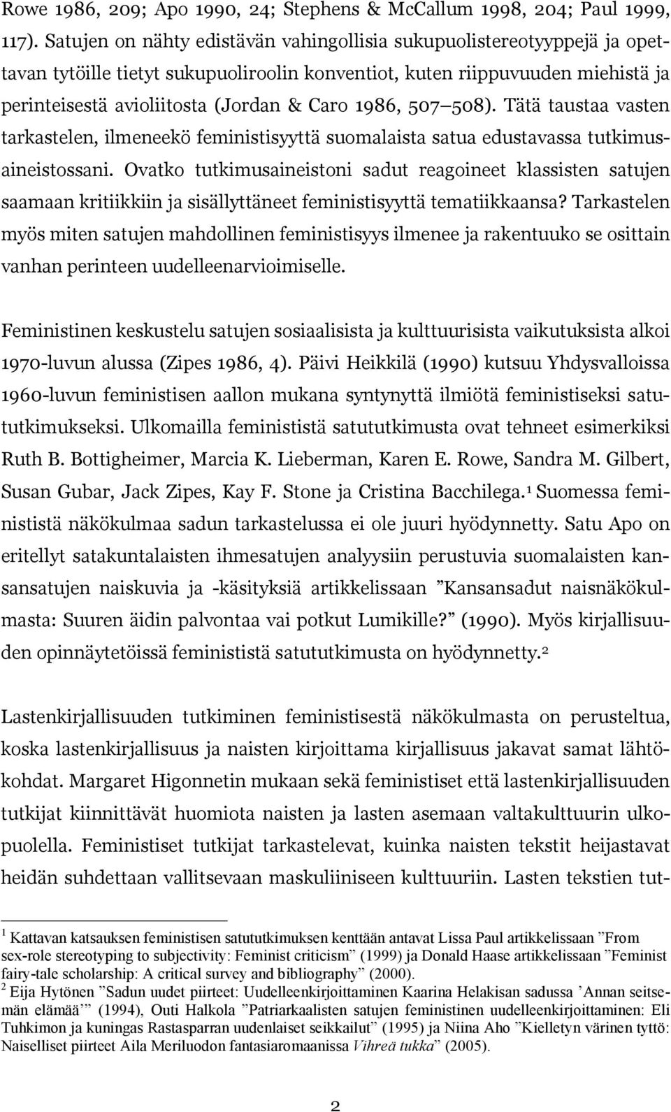 1986, 507 508). Tätä taustaa vasten tarkastelen, ilmeneekö feministisyyttä suomalaista satua edustavassa tutkimusaineistossani.