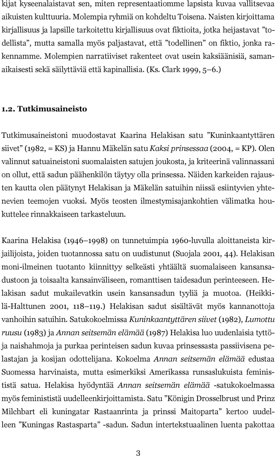 Molempien narratiiviset rakenteet ovat usein kaksiäänisiä, samanaikaisesti sekä säilyttäviä että kapinallisia. (Ks. Clark 1999, 5 6.) 1.2.