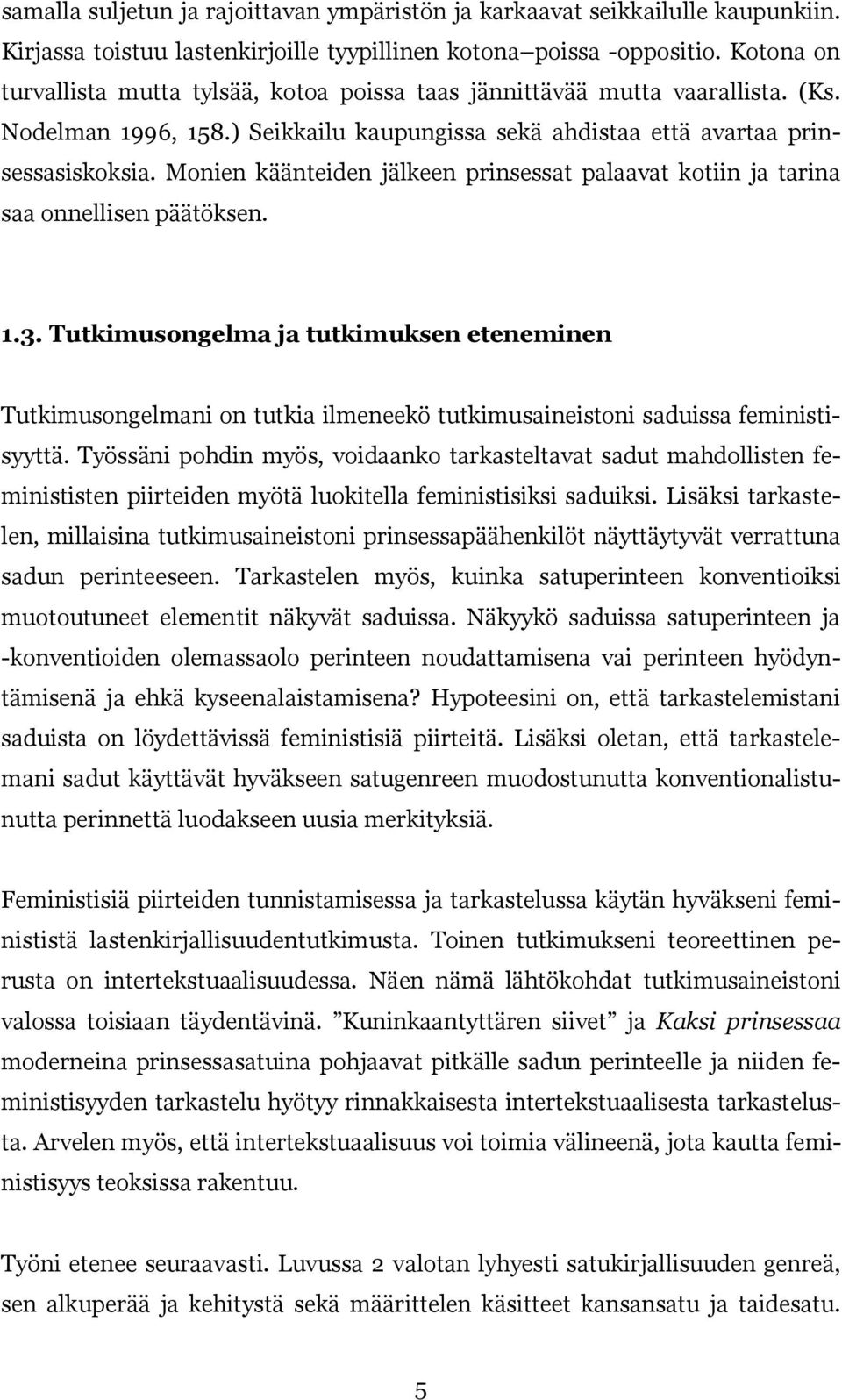 Monien käänteiden jälkeen prinsessat palaavat kotiin ja tarina saa onnellisen päätöksen. 1.3.