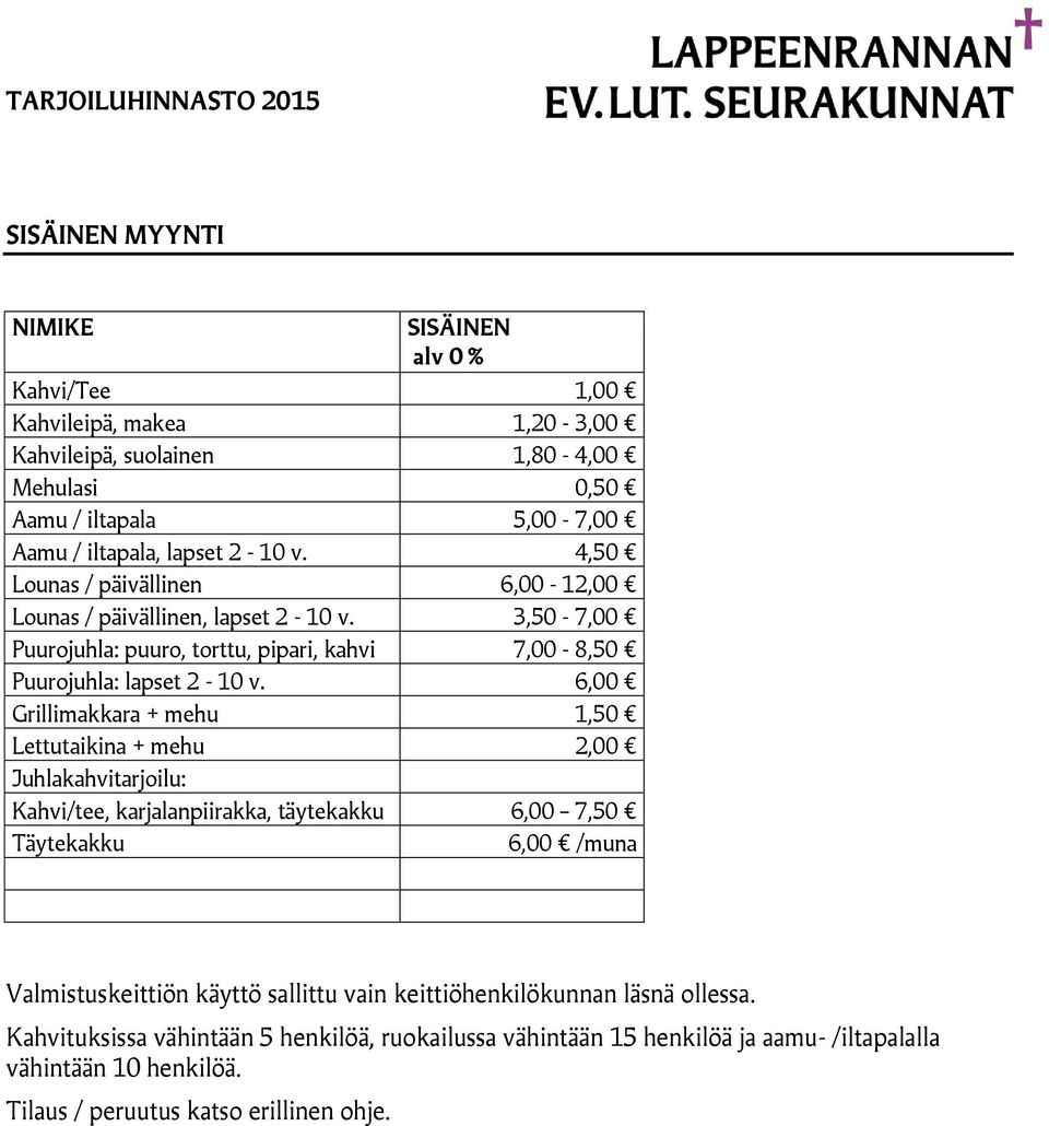 6,00 Grillimakkara + mehu 1,50 Lettutaikina + mehu 2,00 Juhlakahvitarjoilu: Kahvi/tee, karjalanpiirakka, täytekakku 6,00 7,50 Täytekakku 6,00 /muna Valmistuskeittiön käyttö sallittu