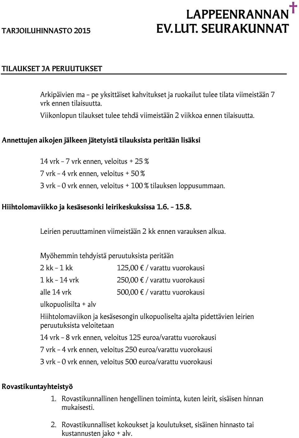 Annettujen aikojen jälkeen jätetyistä tilauksista peritään lisäksi 14 vrk 7 vrk ennen, veloitus + 25 % 7 vrk 4 vrk ennen, veloitus + 50 % 3 vrk 0 vrk ennen, veloitus + 100 % tilauksen loppusummaan.