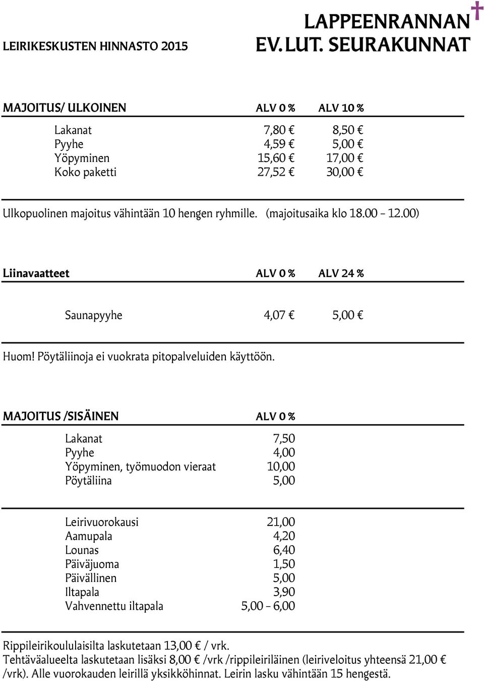 MAJOITUS /SISÄINEN ALV 0 % Lakanat 7,50 Pyyhe 4,00 Yöpyminen, työmuodon vieraat 10,00 Pöytäliina 5,00 Leirivuorokausi 21,00 Aamupala 4,20 Lounas 6,40 Päiväjuoma 1,50 Päivällinen 5,00 Iltapala 3,90