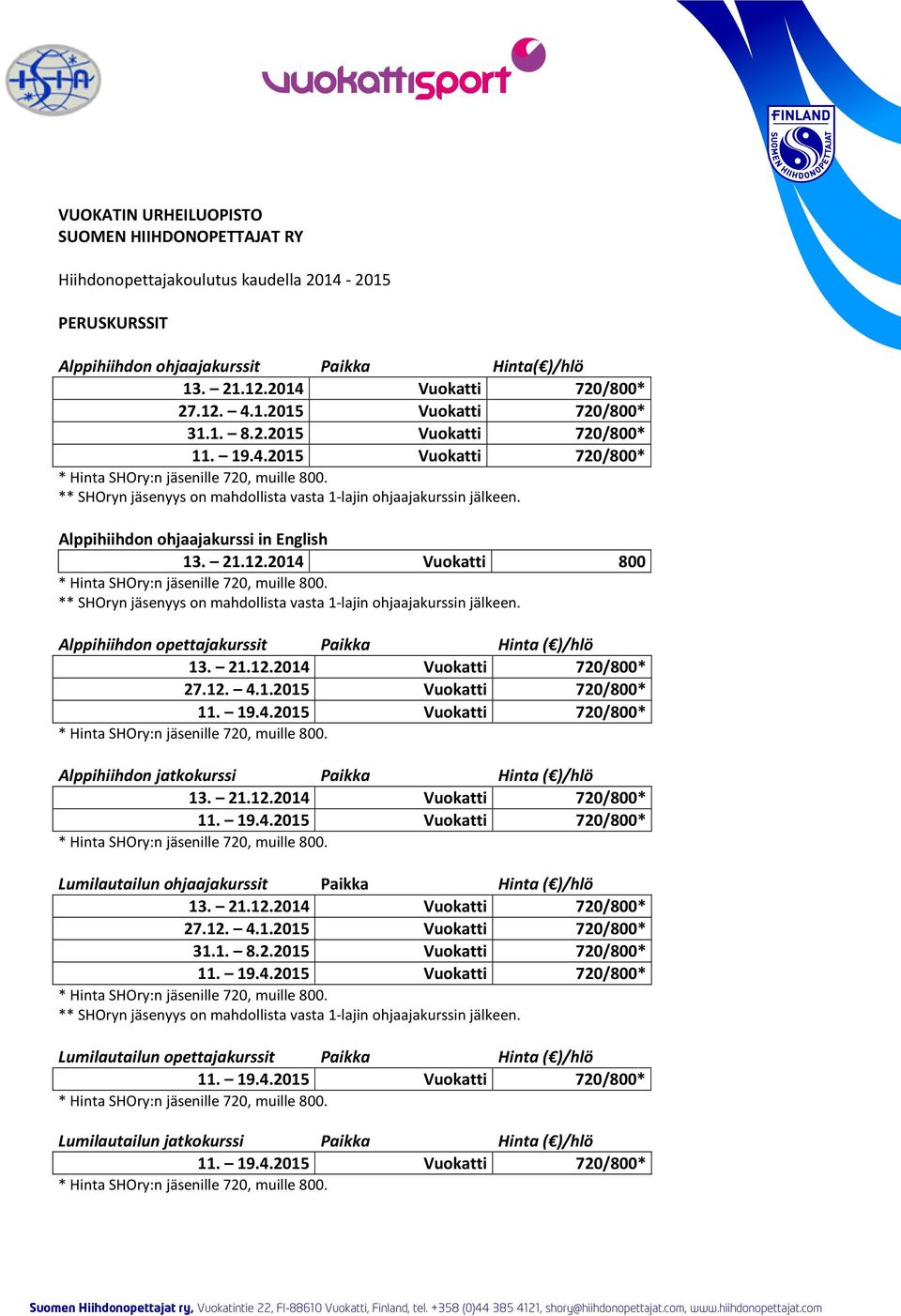 2014 Vuokatti 800 Alppihiihdon opettajakurssit Paikka Hinta ( )/hlö Alppihiihdon jatkokurssi Paikka Hinta ( )/hlö Lumilautailun