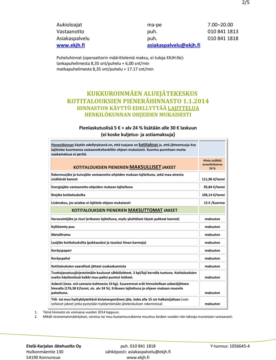 17 snt/min KUKKUROINMÄEN ALUEJÄTEKESKUS KOTITALOUKSIEN PIENERÄHINNASTO 1.1.2014 HINNASTON KÄYTTÖ EDELLYTTÄÄ LAJITTELUA HENKILÖKUNNAN OHJEIDEN MUKAISESTI Pienlaskutuslisä 5 + alv 24 % lisätään alle 30