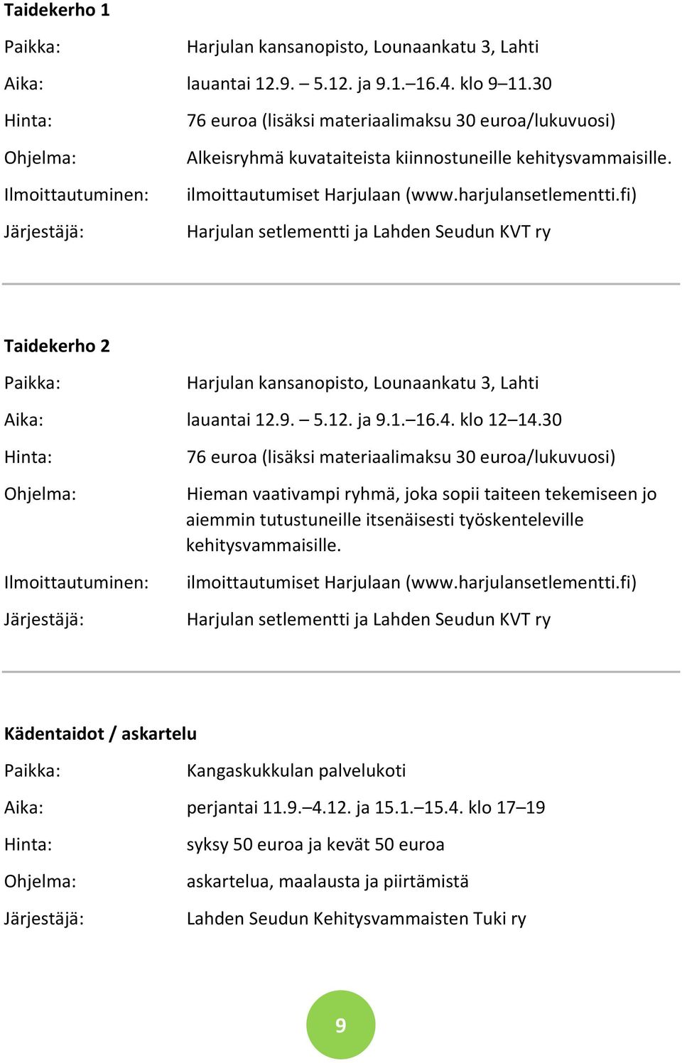 fi) Harjulan setlementti ja Lahden Seudun KVT ry Taidekerho 2 Harjulan kansanopisto, Lounaankatu 3, Lahti Aika: lauantai 12.9. 5.12. ja 9.1. 16.4. klo 12 14.