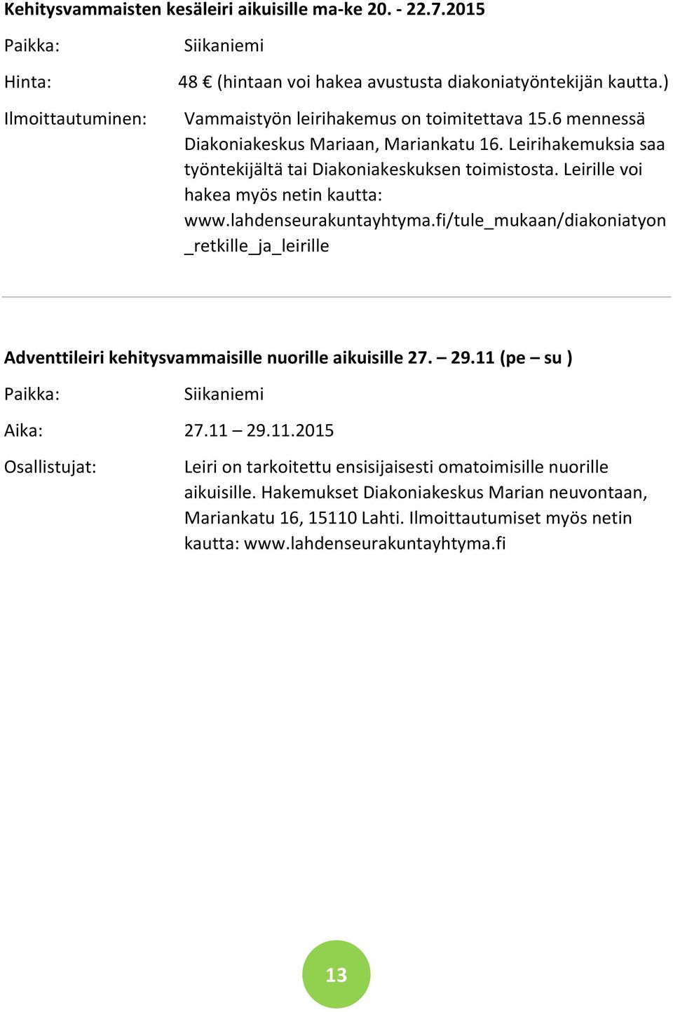 Leirille voi hakea myös netin kautta: www.lahdenseurakuntayhtyma.fi/tule_mukaan/diakoniatyon _retkille_ja_leirille Adventtileiri kehitysvammaisille nuorille aikuisille 27. 29.