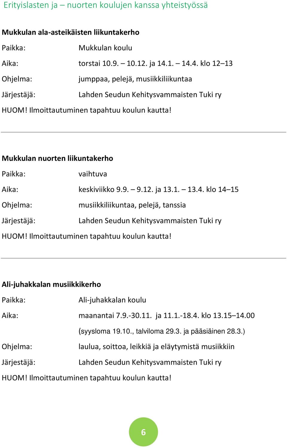 1. 13.4. klo 14 15 musiikkiliikuntaa, pelejä, tanssia HUOM! Ilmoittautuminen tapahtuu koulun kautta! Ali-juhakkalan musiikkikerho Ali-juhakkalan koulu Aika: maanantai 7.9.