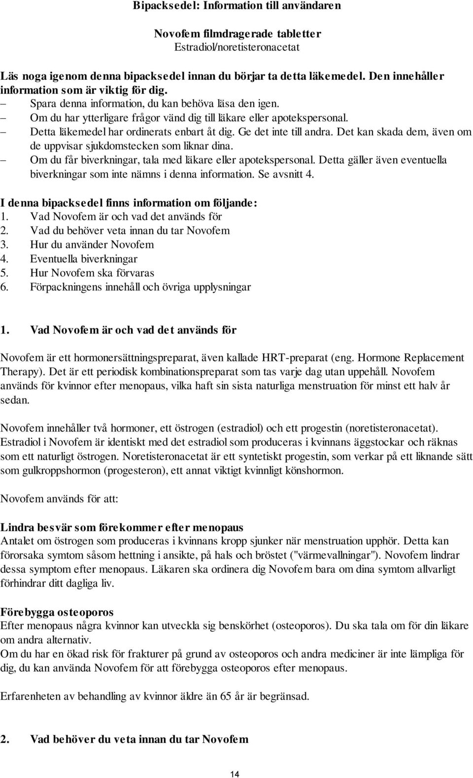 Detta läkemedel har ordinerats enbart åt dig. Ge det inte till andra. Det kan skada dem, även om de uppvisar sjukdomstecken som liknar dina.