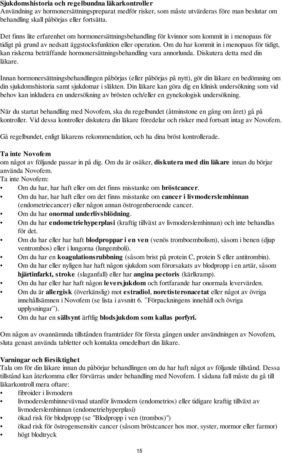 Om du har kommit in i menopaus för tidigt, kan riskerna beträffande hormonersättningsbehandling vara annorlunda. Diskutera detta med din läkare.