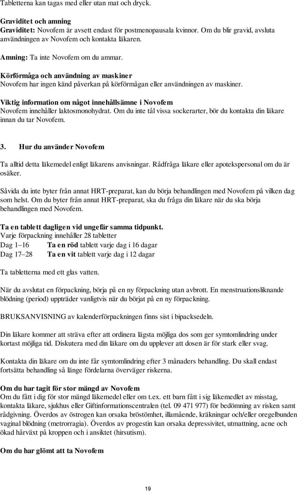 Körförmåga och användning av maskiner Novofem har ingen känd påverkan på körförmågan eller användningen av maskiner.