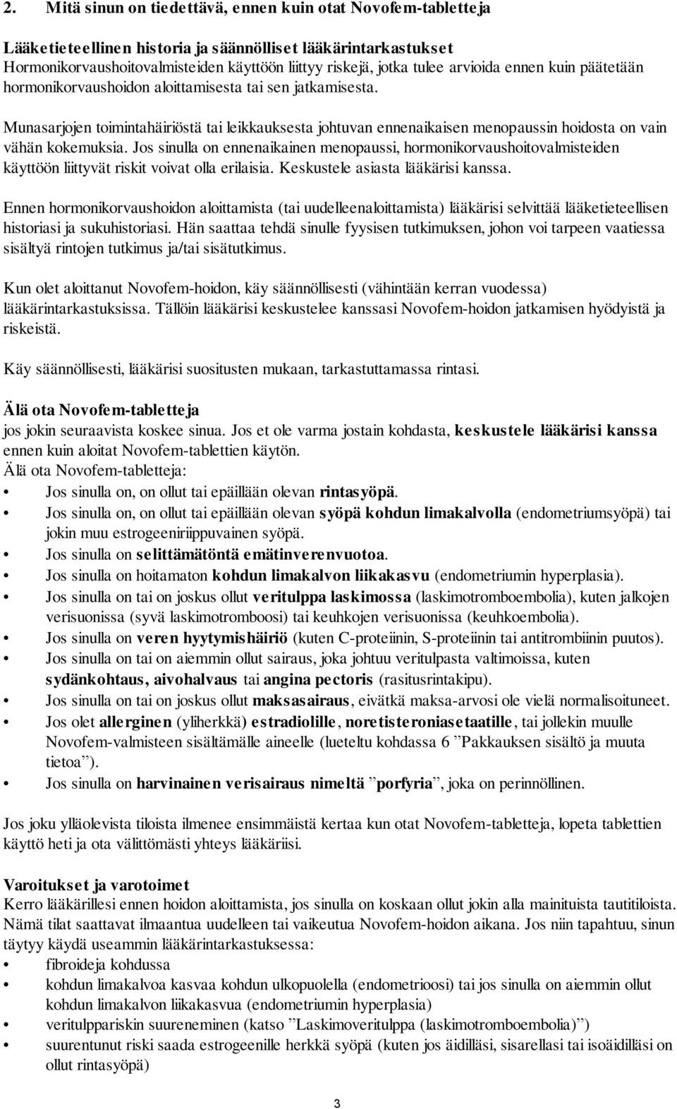 Munasarjojen toimintahäiriöstä tai leikkauksesta johtuvan ennenaikaisen menopaussin hoidosta on vain vähän kokemuksia.