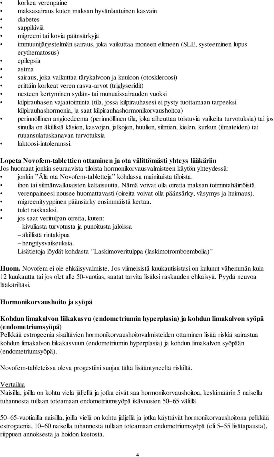 vuoksi kilpirauhasen vajaatoiminta (tila, jossa kilpirauhasesi ei pysty tuottamaan tarpeeksi kilpirauhashormonia, ja saat kilpirauhashormonikorvaushoitoa) perinnöllinen angioedeema (perinnöllinen