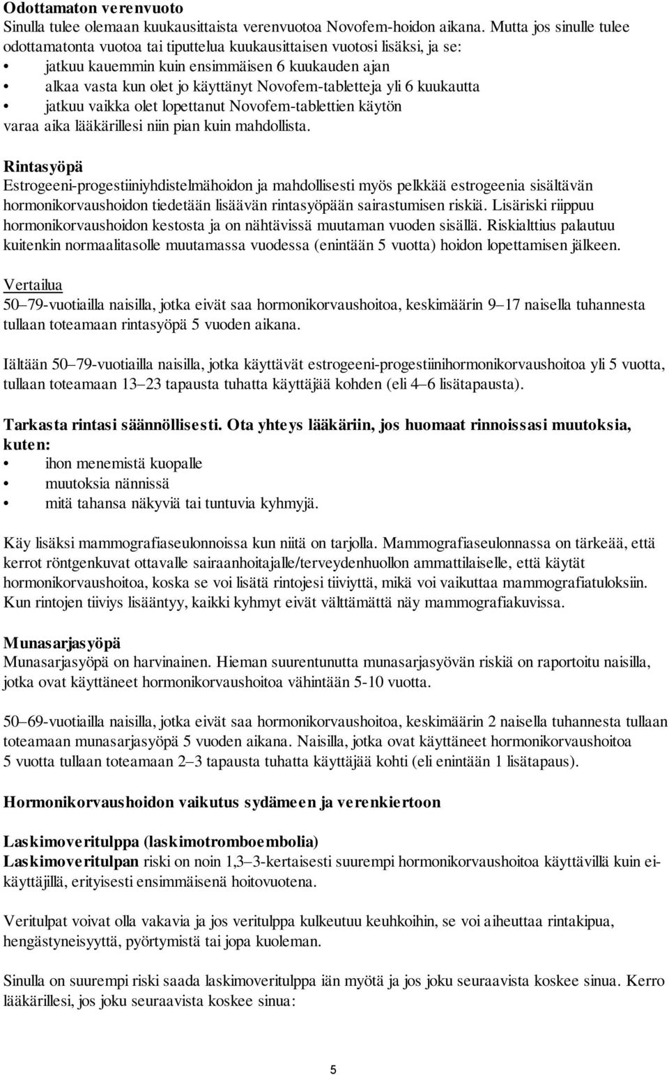 Novofem-tabletteja yli 6 kuukautta jatkuu vaikka olet lopettanut Novofem-tablettien käytön varaa aika lääkärillesi niin pian kuin mahdollista.